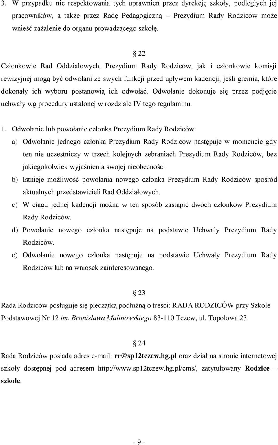 22 Członkowie Rad Oddziałowych, Prezydium Rady Rodziców, jak i członkowie komisji rewizyjnej mogą być odwołani ze swych funkcji przed upływem kadencji, jeśli gremia, które dokonały ich wyboru