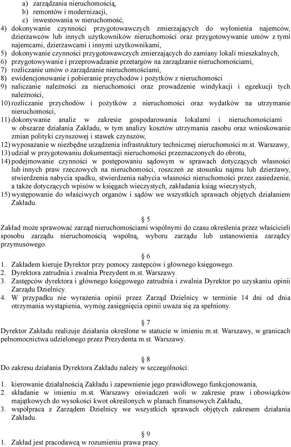 przygotowywanie i przeprowadzanie przetargów na zarządzanie nieruchomościami, 7) rozliczanie umów o zarządzanie nieruchomościami, 8) ewidencjonowanie i pobieranie przychodów i pożytków z