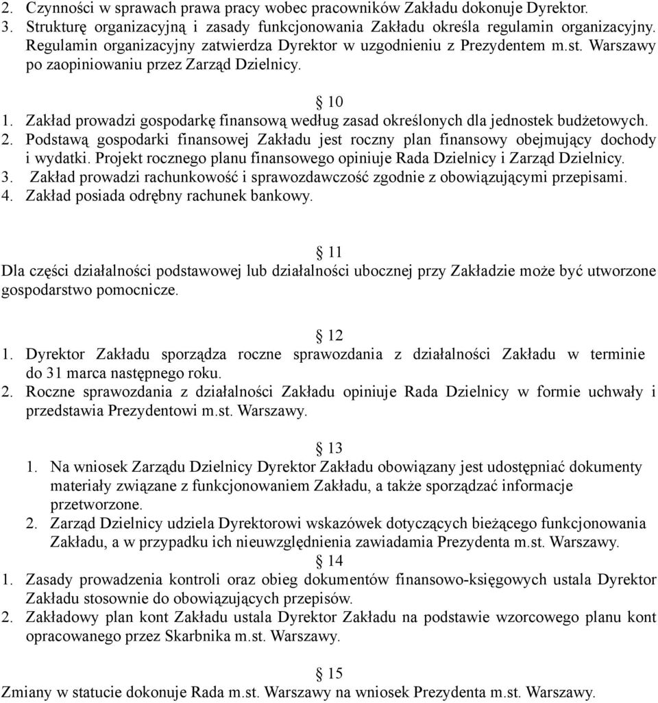 Zakład prowadzi gospodarkę finansową według zasad określonych dla jednostek budżetowych. 2. Podstawą gospodarki finansowej Zakładu jest roczny plan finansowy obejmujący dochody i wydatki.