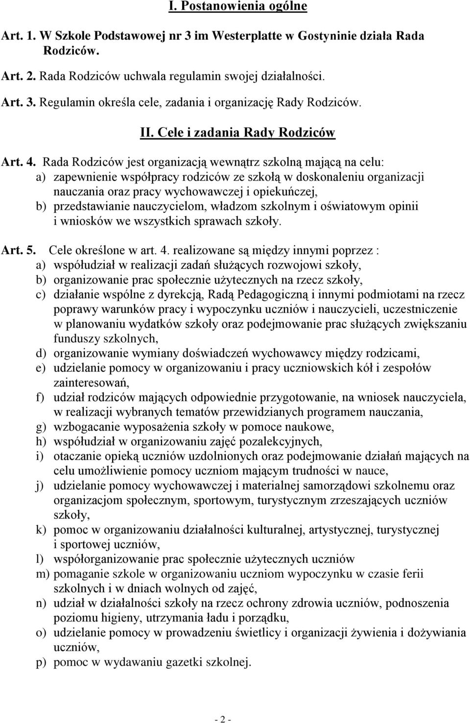 Rada Rodziców jest organizacją wewnątrz szkolną mającą na celu: a) zapewnienie współpracy rodziców ze szkołą w doskonaleniu organizacji nauczania oraz pracy wychowawczej i opiekuńczej, b)