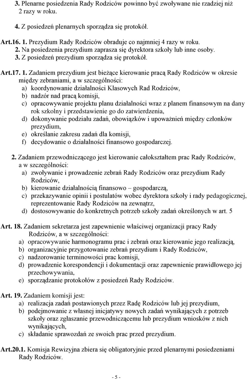 Zadaniem prezydium jest bieżące kierowanie pracą Rady Rodziców w okresie między zebraniami, a w szczególności: a) koordynowanie działalności Klasowych Rad Rodziców, b) nadzór nad pracą komisji, c)