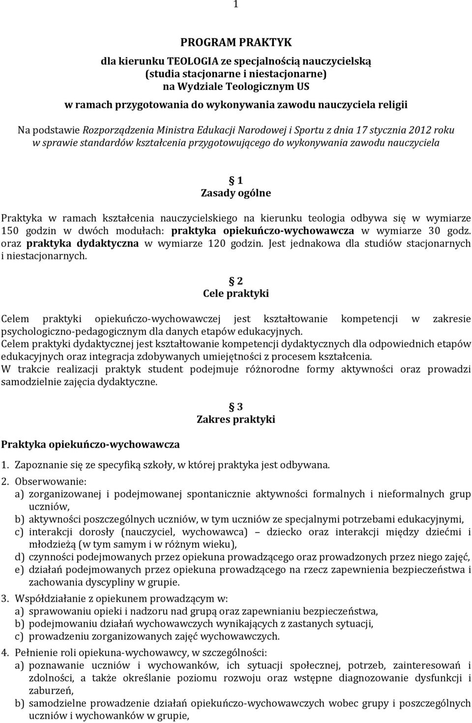 ogólne Praktyka w ramach kształcenia nauczycielskiego na kierunku teologia odbywa się w wymiarze 150 godzin w dwóch modułach: praktyka opiekuńczo-wychowawcza w wymiarze 30 godz.