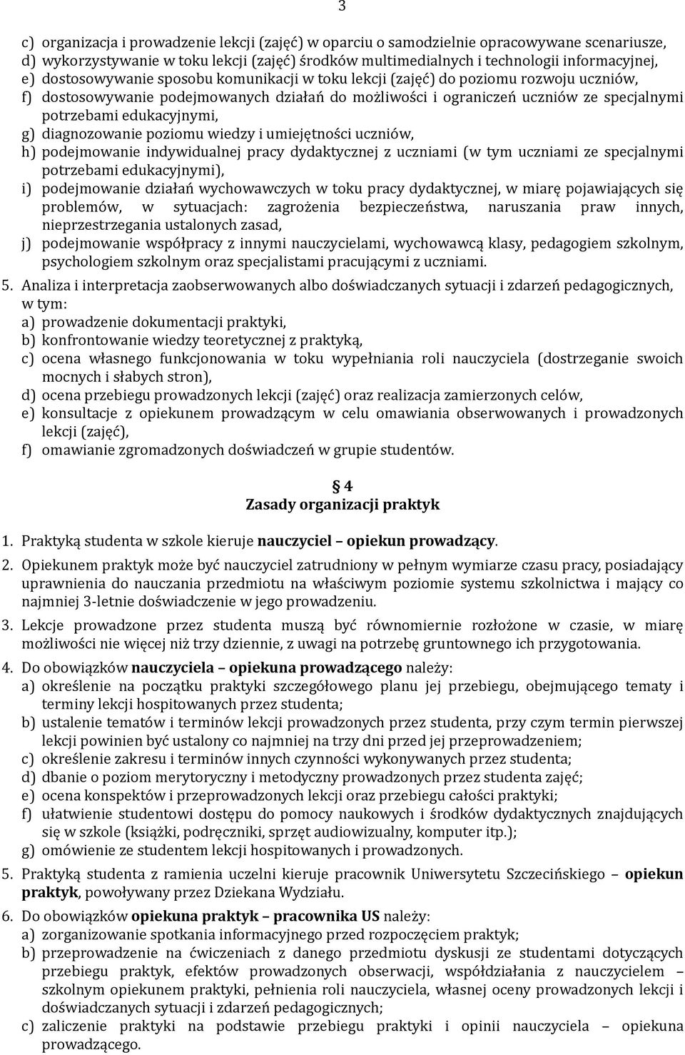 g) diagnozowanie poziomu wiedzy i umiejętności uczniów, h) podejmowanie indywidualnej pracy dydaktycznej z uczniami (w tym uczniami ze specjalnymi potrzebami edukacyjnymi), i) podejmowanie działań