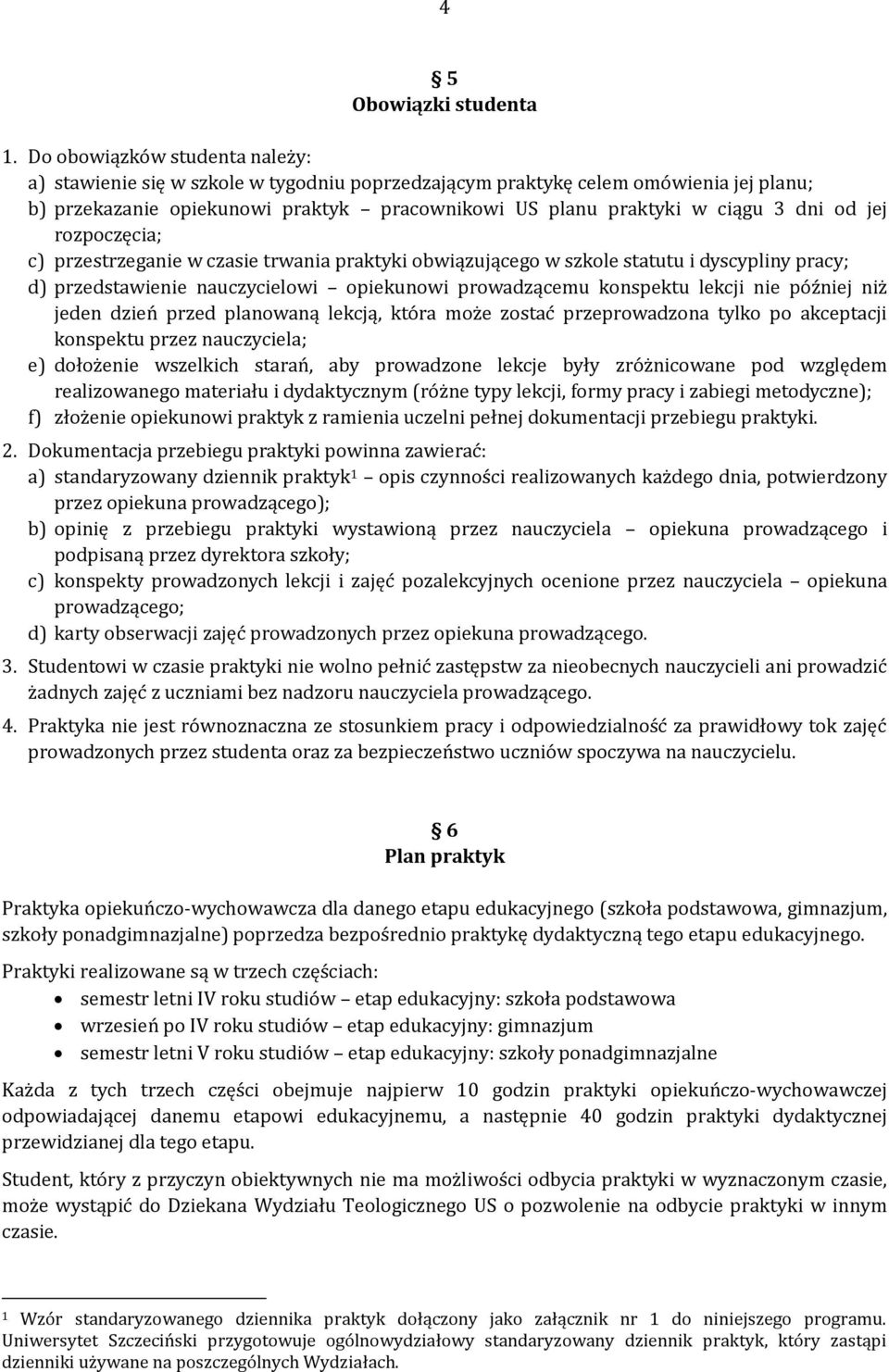 dni od jej rozpoczęcia; c) przestrzeganie w czasie trwania praktyki obwiązującego w szkole statutu i dyscypliny pracy; d) przedstawienie nauczycielowi opiekunowi prowadzącemu konspektu lekcji nie po