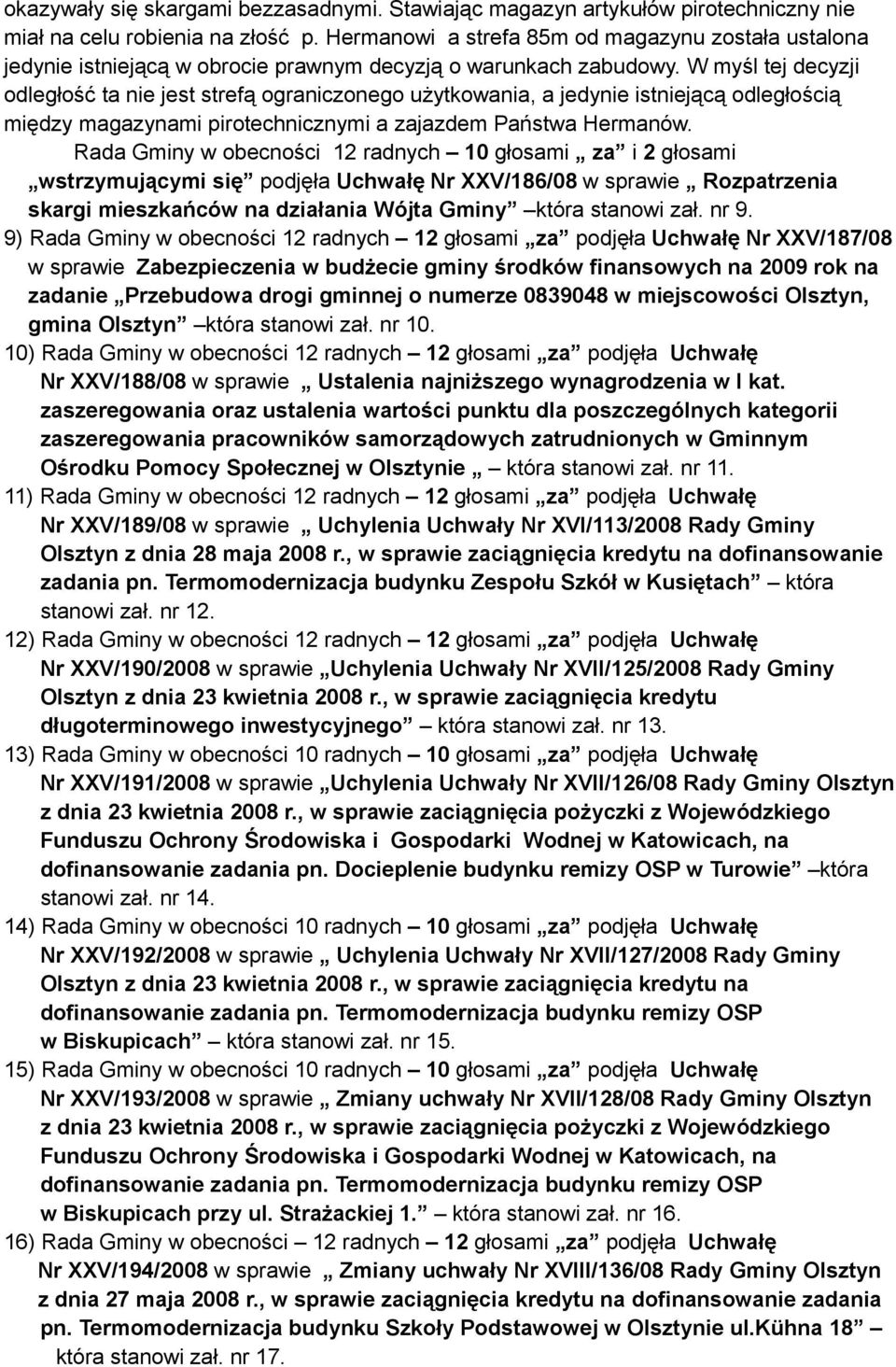 W myśl tej decyzji odległość ta nie jest strefą ograniczonego użytkowania, a jedynie istniejącą odległością między magazynami pirotechnicznymi a zajazdem Państwa Hermanów.