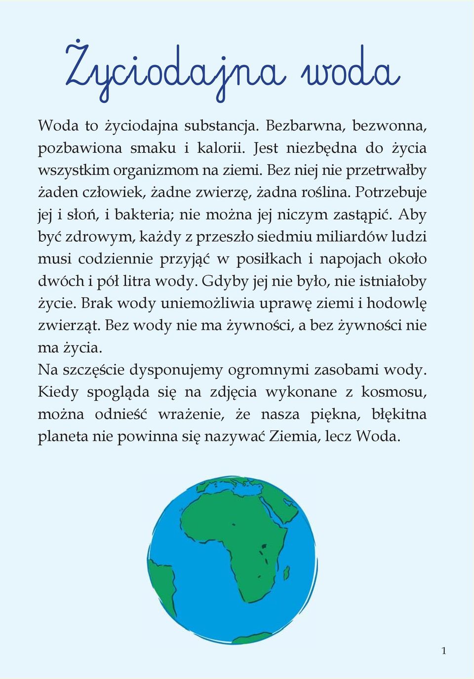 Aby by zdrowym, ka dy z przesz o siedmiu miliardów ludzi musi codziennie przyj w posi kach i napojach oko o dwóch i pó litra wody. Gdyby jej nie by o, nie istnia oby ycie.