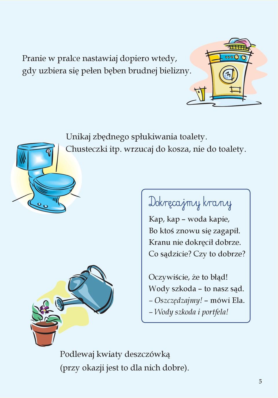 Dokr cajmy krany Kap, kap woda kapie, Bo kto znowu si zagapi. Kranu nie dokr ci dobrze. Co s dzicie?