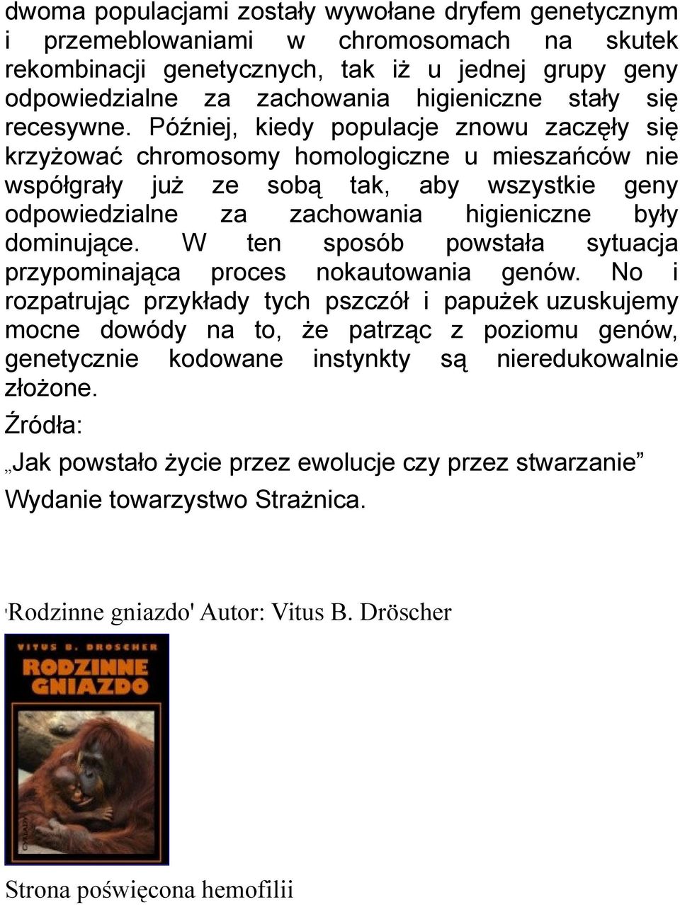 Później, kiedy populacje znowu zaczęły się krzyżować chromosomy homologiczne u mieszańców nie współgrały już ze sobą tak, aby wszystkie geny odpowiedzialne za zachowania higieniczne były dominujące.