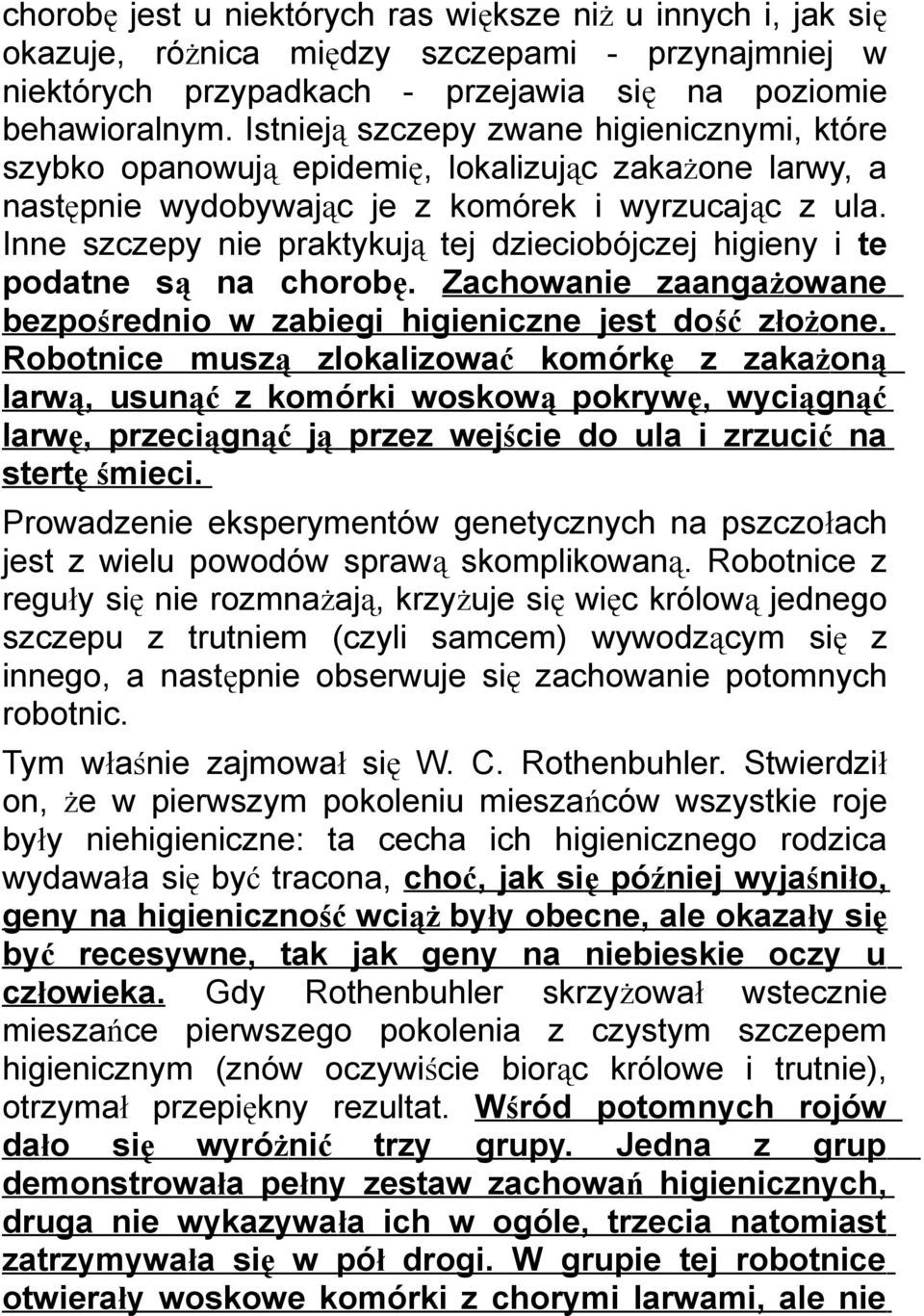 Inne szczepy nie praktykują tej dzieciobójczej higieny i te podatne są na chorobę. Zachowanie zaangażowane bezpośrednio w zabiegi higieniczne jest dość złożone.