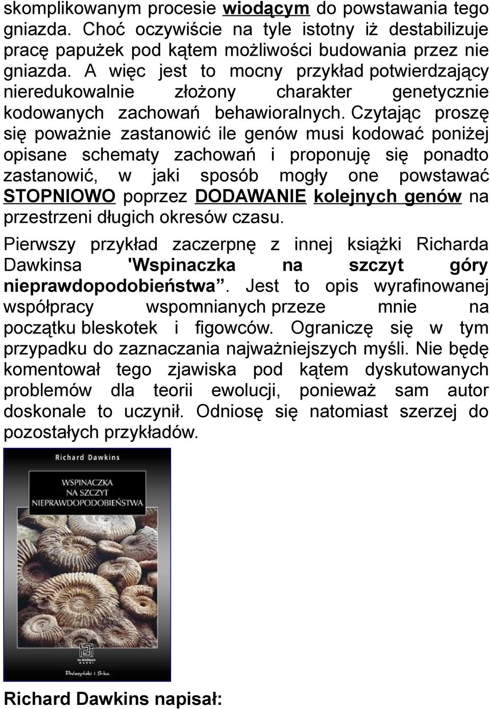 Czytając proszę się poważnie zastanowić ile genów musi kodować poniżej opisane schematy zachowań i proponuję się ponadto zastanowić, w jaki sposób mogły one powstawać STOPNIOWO poprzez DODAWANIE