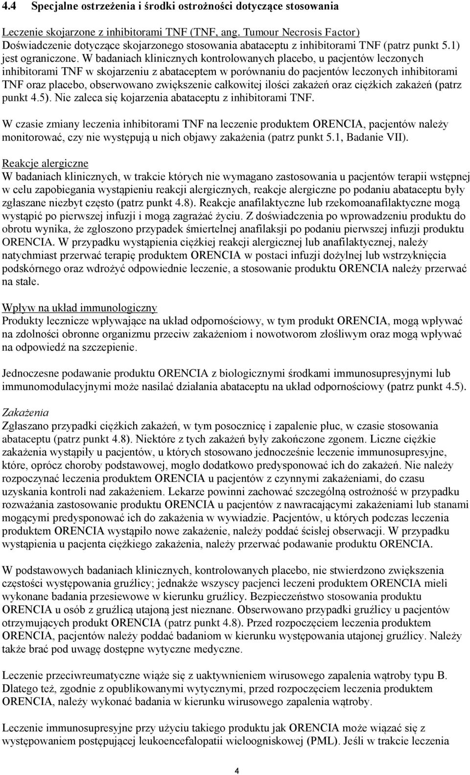 W badaniach klinicznych kontrolowanych placebo, u pacjentów leczonych inhibitorami TNF w skojarzeniu z abataceptem w porównaniu do pacjentów leczonych inhibitorami TNF oraz placebo, obserwowano