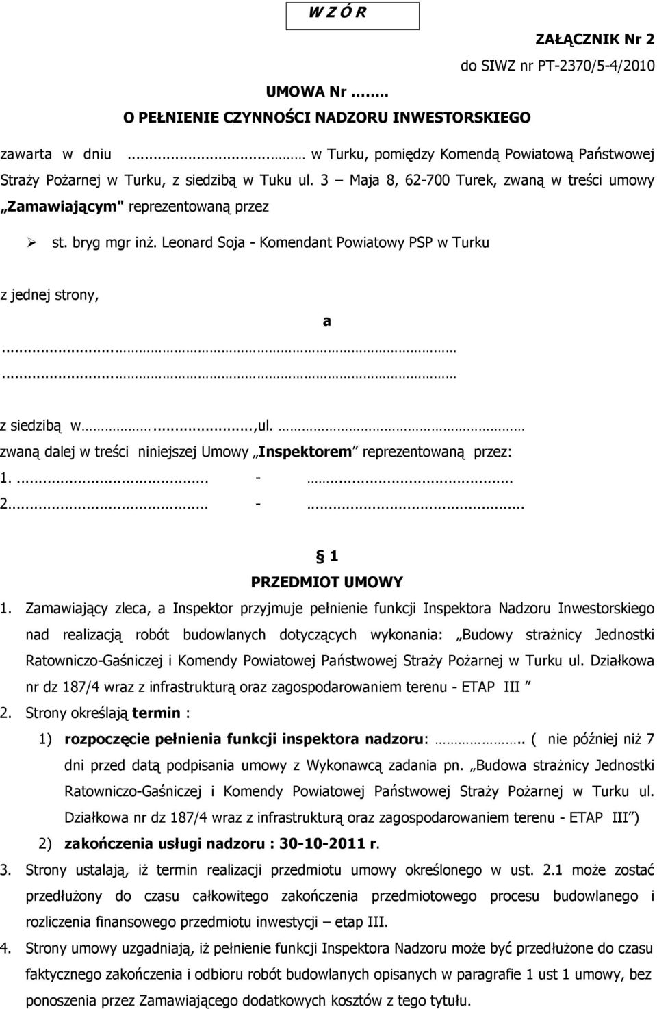 Leonard Soja - Komendant Powiatowy PSP w Turku z jednej strony, a...... z siedzibą w...,ul. zwaną dalej w treści niniejszej Umowy Inspektorem reprezentowaną przez: 1.... -... 2... -... 1 PRZEDMIOT UMOWY 1.
