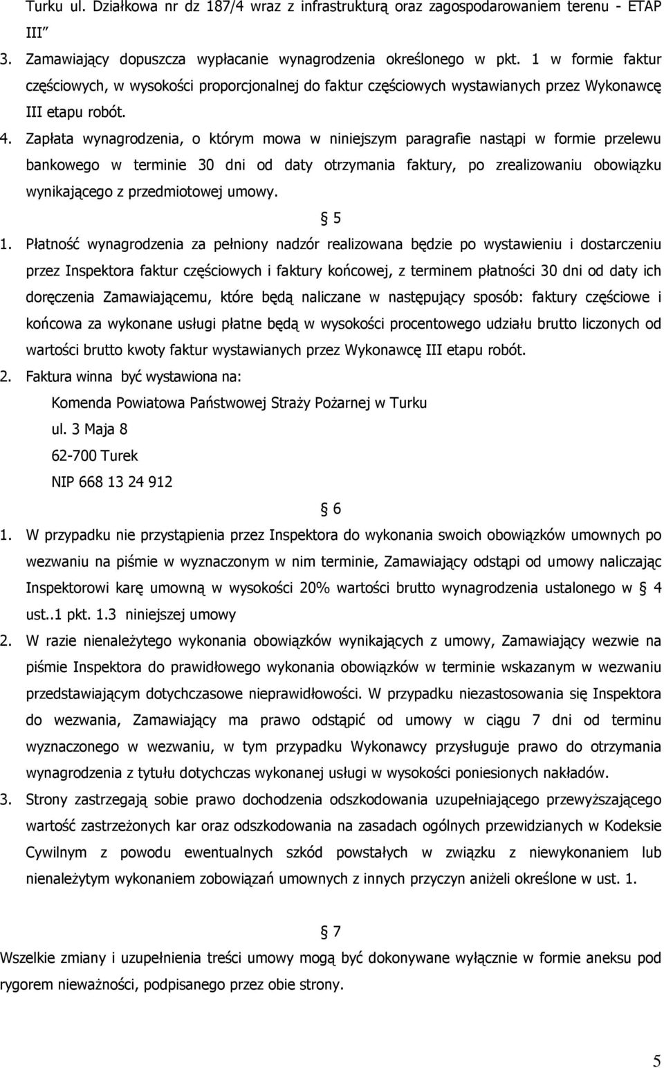 Zapłata wynagrodzenia, o którym mowa w niniejszym paragrafie nastąpi w formie przelewu bankowego w terminie 30 dni od daty otrzymania faktury, po zrealizowaniu obowiązku wynikającego z przedmiotowej