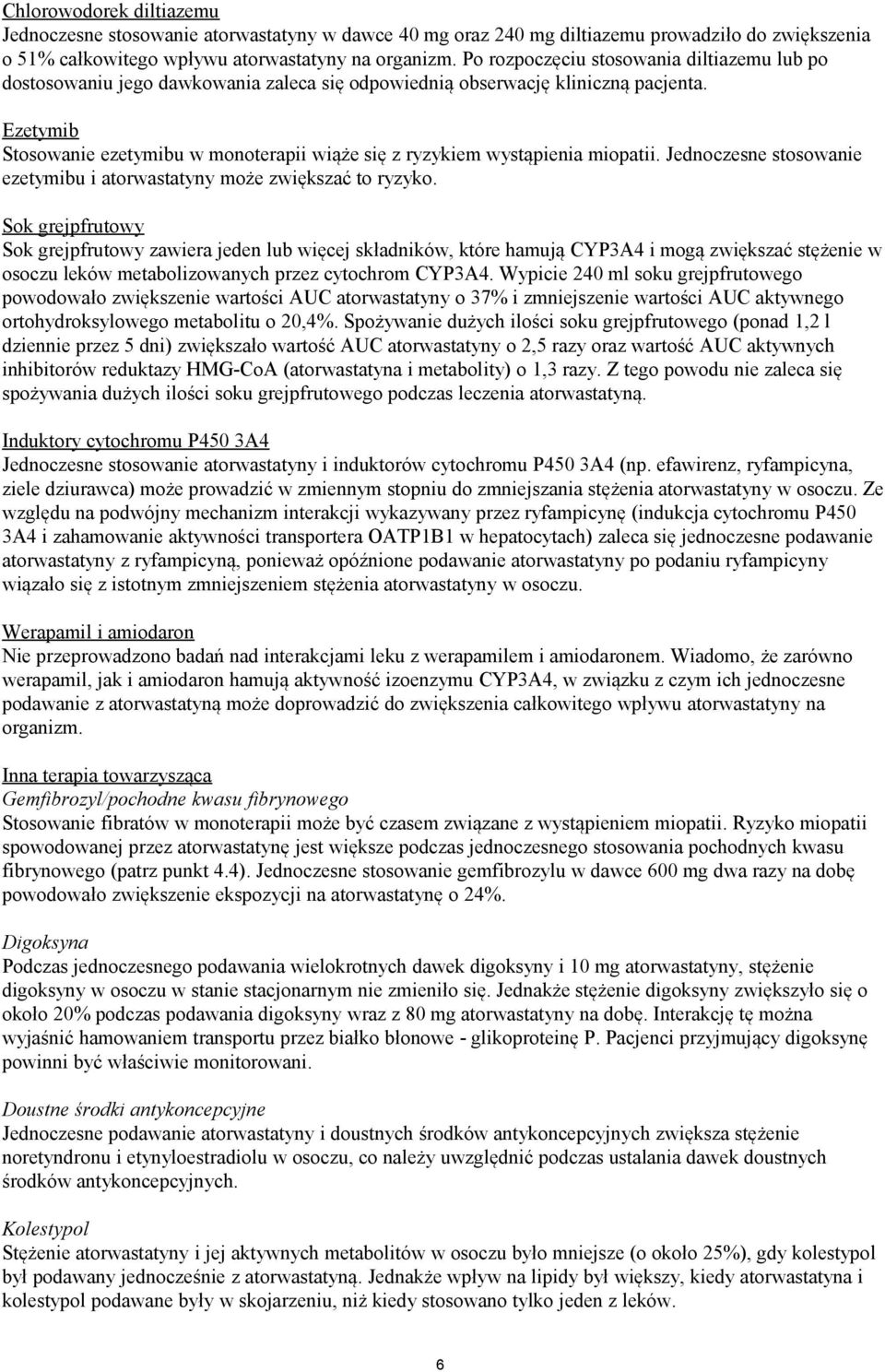 Ezetymib Stosowanie ezetymibu w monoterapii wiąże się z ryzykiem wystąpienia miopatii. Jednoczesne stosowanie ezetymibu i atorwastatyny może zwiększać to ryzyko.