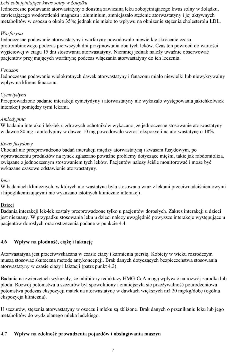 Warfaryna Jednoczesne podawanie atorwastatyny i warfaryny powodowało niewielkie skrócenie czasu protrombinowego podczas pierwszych dni przyjmowania obu tych leków.