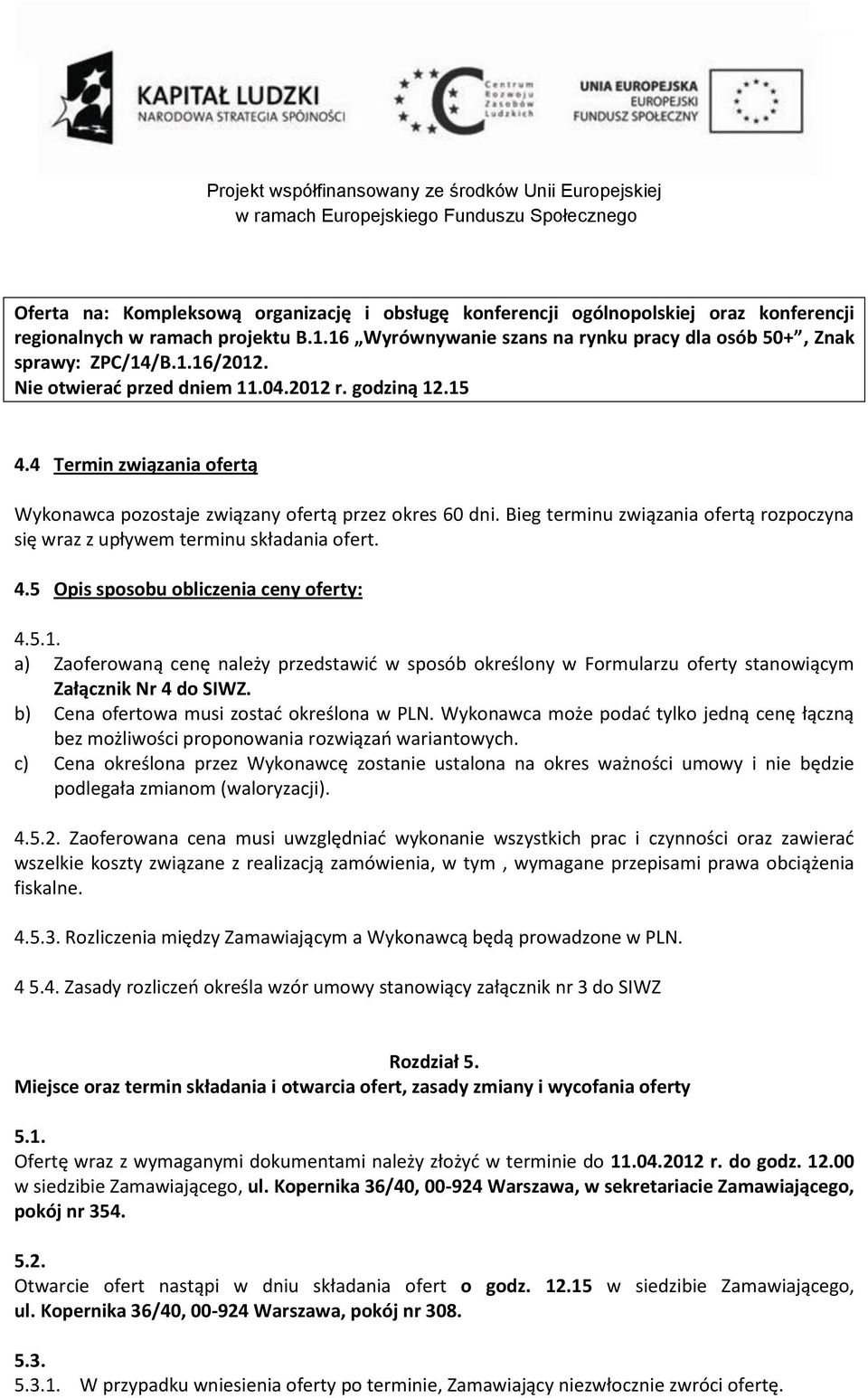 Bieg terminu związania ofertą rozpoczyna się wraz z upływem terminu składania ofert. 4.5 Opis sposobu obliczenia ceny oferty: 4.5.1.