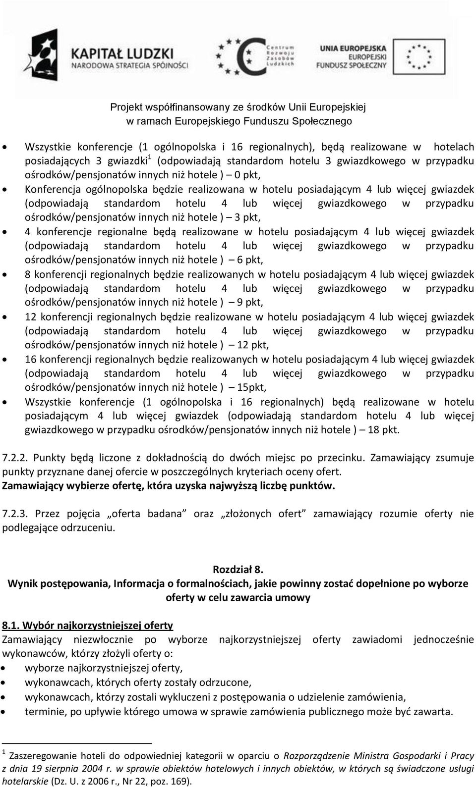 innych niż hotele ) 3 pkt, 4 konferencje regionalne będą realizowane w hotelu posiadającym 4 lub więcej gwiazdek (odpowiadają standardom hotelu 4 lub więcej gwiazdkowego w przypadku