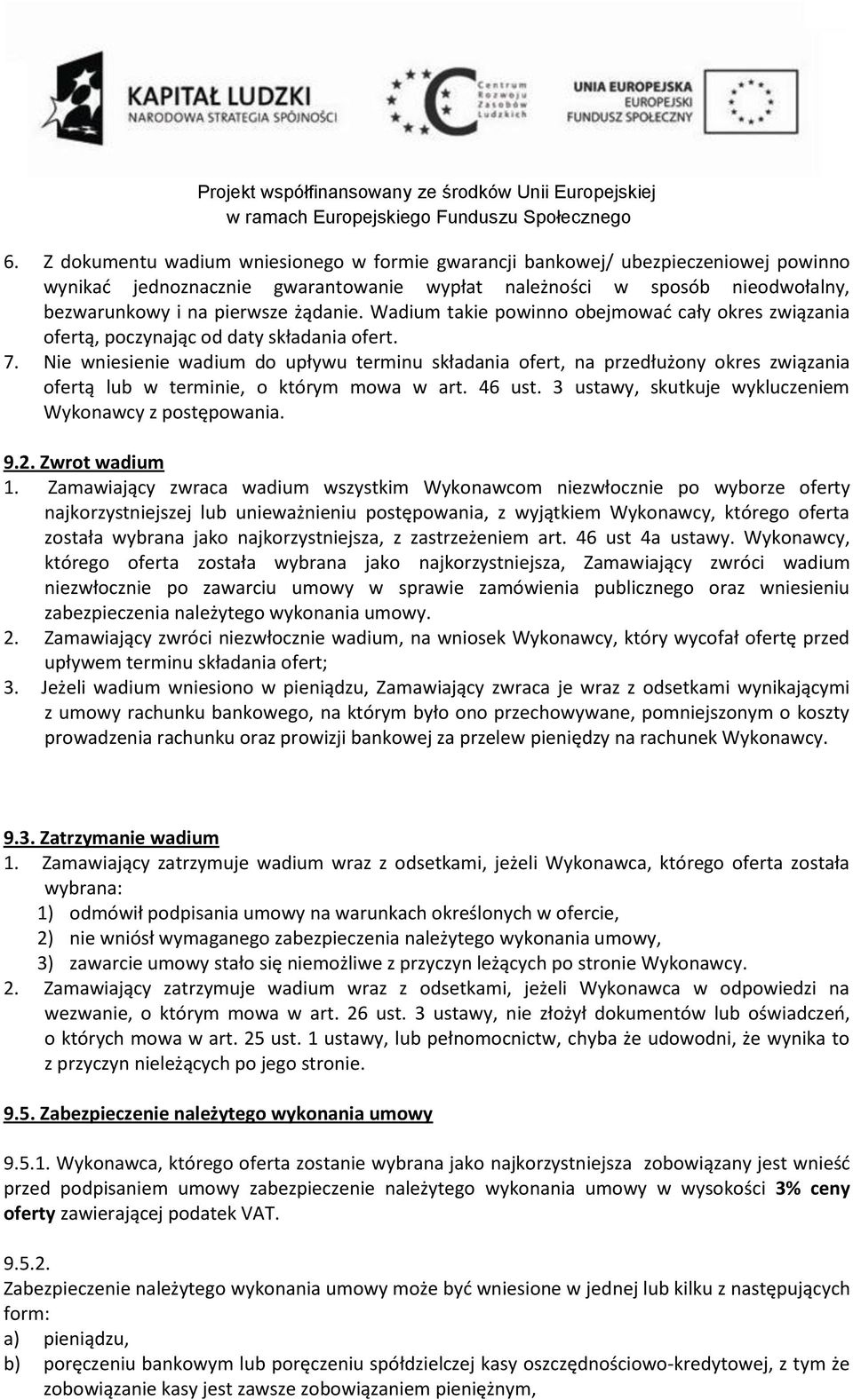 Nie wniesienie wadium do upływu terminu składania ofert, na przedłużony okres związania ofertą lub w terminie, o którym mowa w art. 46 ust. 3 ustawy, skutkuje wykluczeniem Wykonawcy z postępowania. 9.