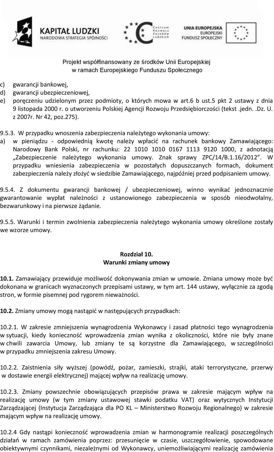 W przypadku wnoszenia zabezpieczenia należytego wykonania umowy: a) w pieniądzu - odpowiednią kwotę należy wpłacić na rachunek bankowy Zamawiającego: Narodowy Bank Polski, nr rachunku: 22 1010 1010