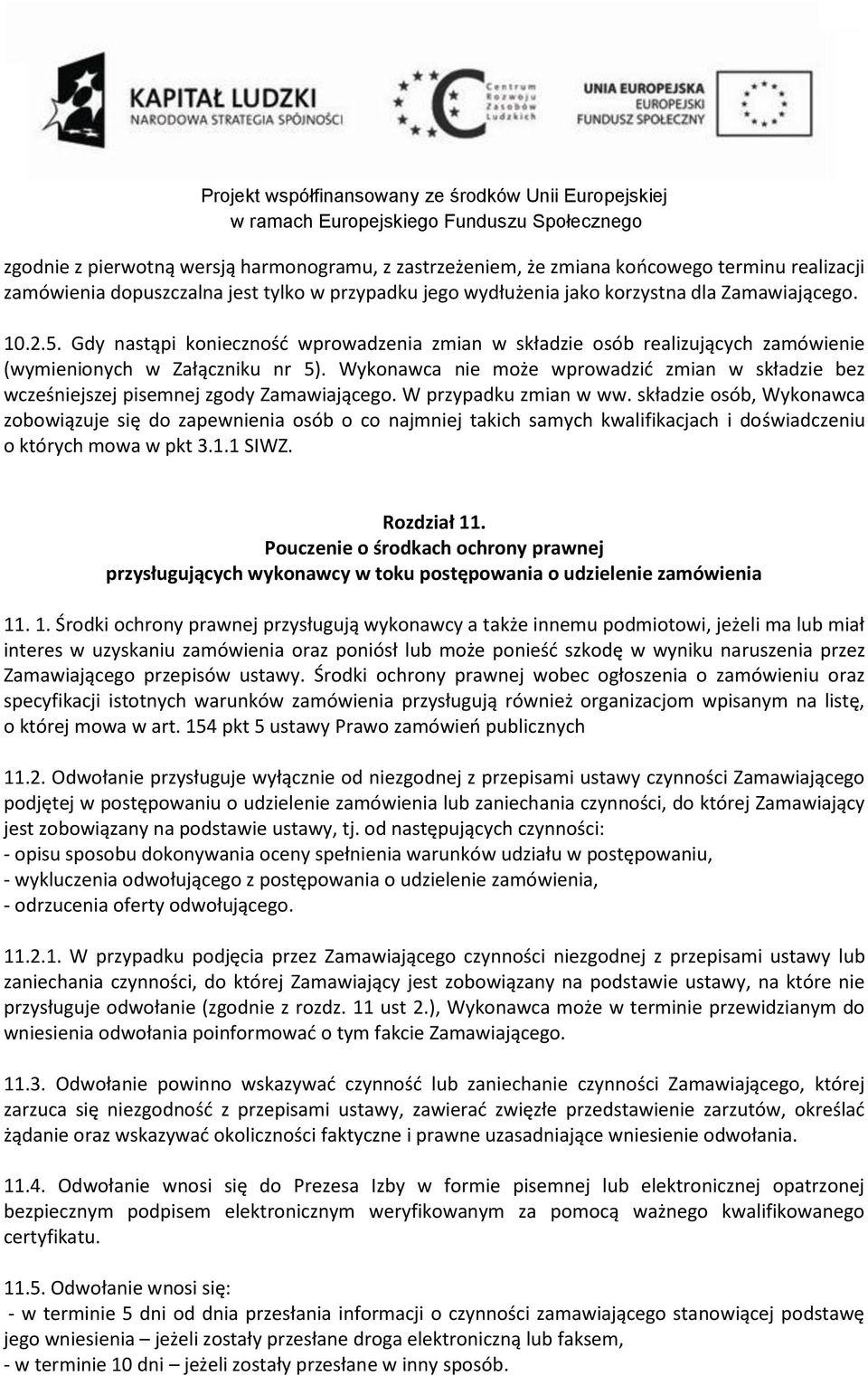 Wykonawca nie może wprowadzić zmian w składzie bez wcześniejszej pisemnej zgody Zamawiającego. W przypadku zmian w ww.