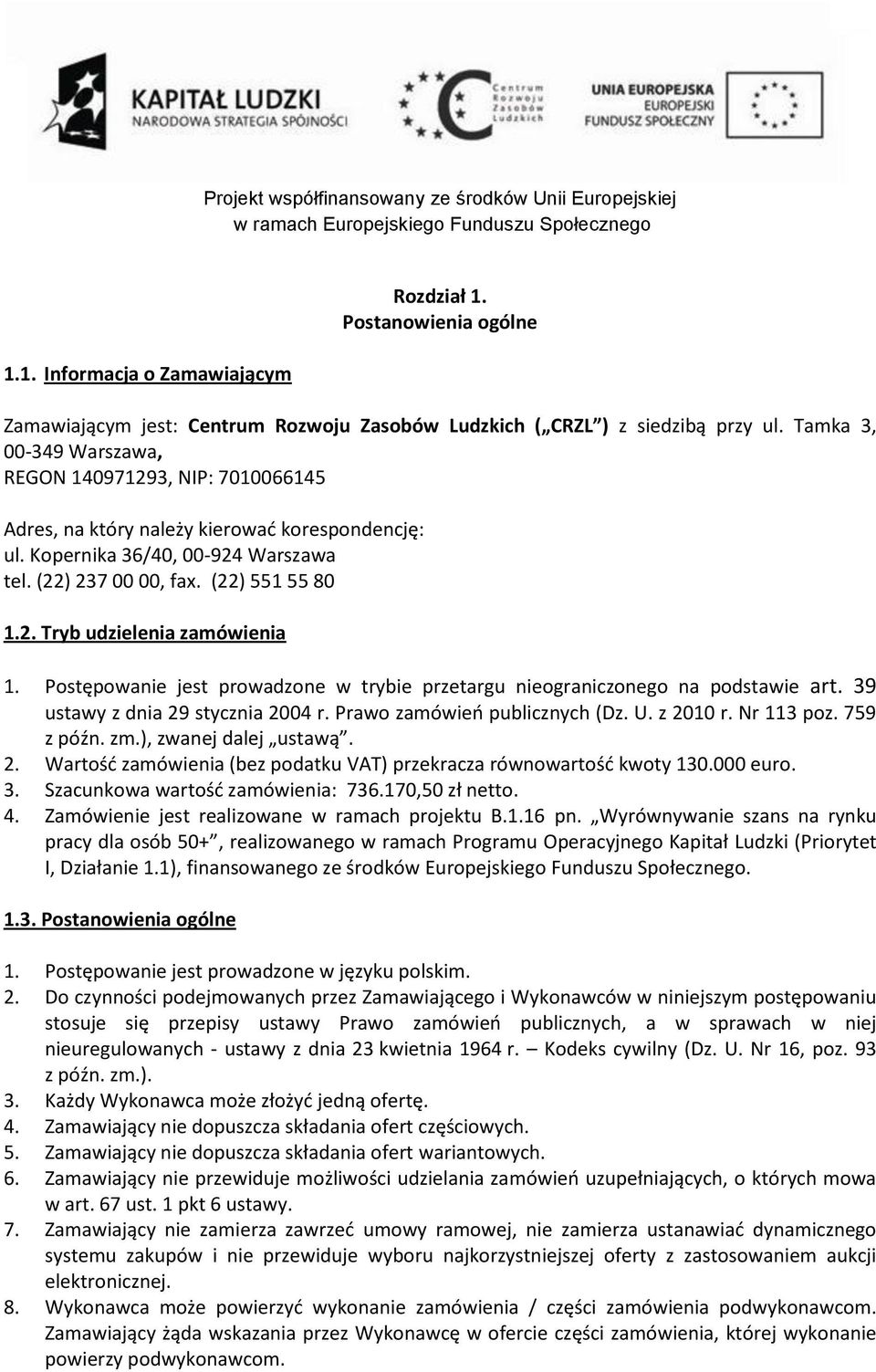 Postępowanie jest prowadzone w trybie przetargu nieograniczonego na podstawie art. 39 ustawy z dnia 29 stycznia 2004 r. Prawo zamówień publicznych (Dz. U. z 2010 r. Nr 113 poz. 759 z późn. zm.