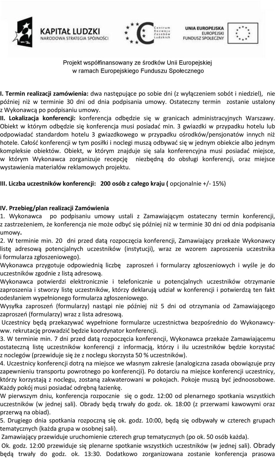 Obiekt w którym odbędzie się konferencja musi posiadać min. 3 gwiazdki w przypadku hotelu lub odpowiadać standardom hotelu 3 gwiazdkowego w przypadku ośrodków/pensjonatów innych niż hotele.