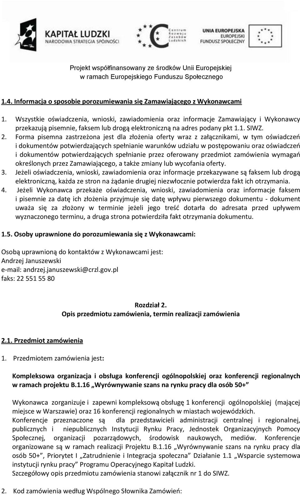 Forma pisemna zastrzeżona jest dla złożenia oferty wraz z załącznikami, w tym oświadczeń i dokumentów potwierdzających spełnianie warunków udziału w postępowaniu oraz oświadczeń i dokumentów