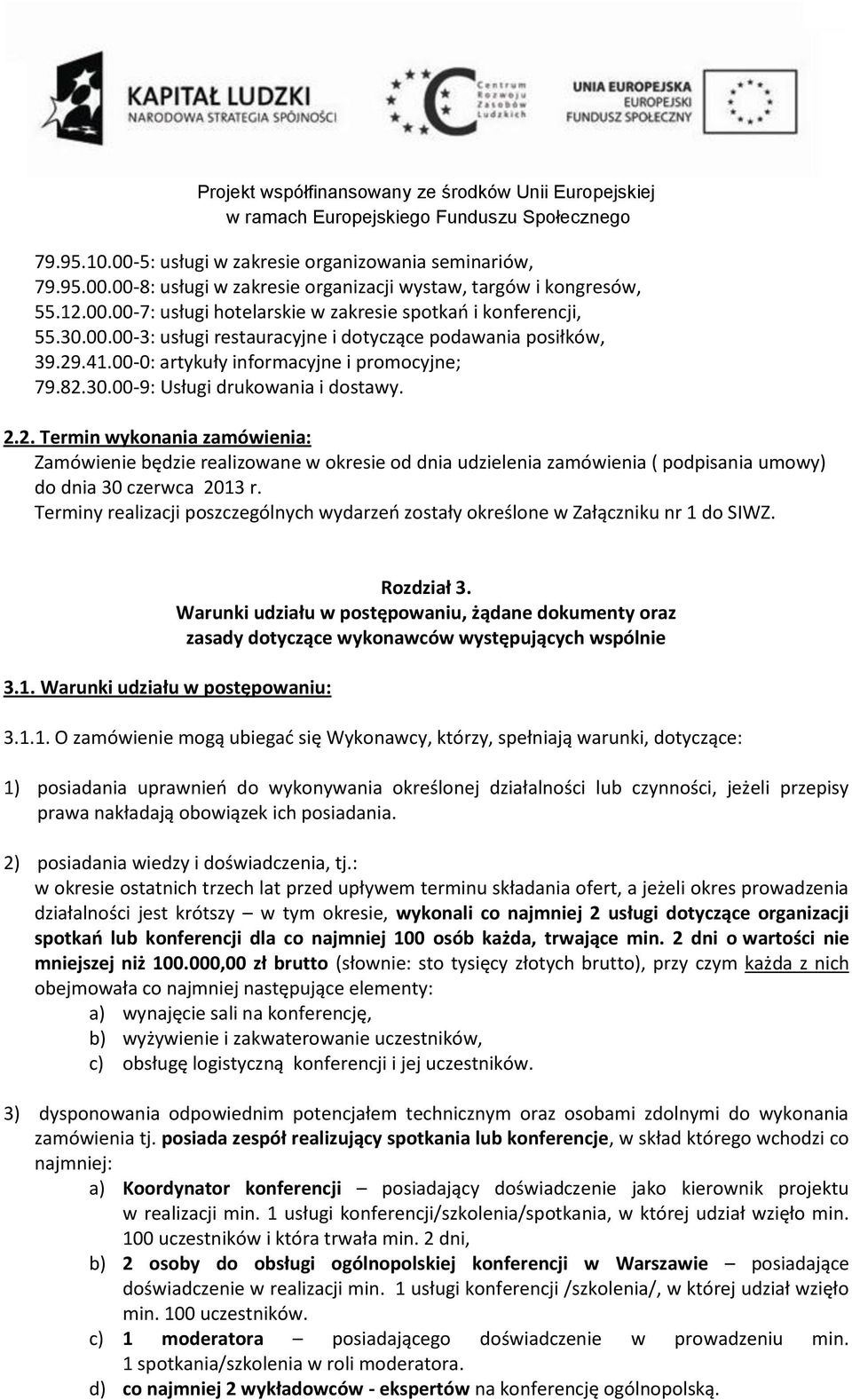 .41.00-0: artykuły informacyjne i promocyjne; 79.82.30.00-9: Usługi drukowania i dostawy. 2.2. Termin wykonania zamówienia: Zamówienie będzie realizowane w okresie od dnia udzielenia zamówienia ( podpisania umowy) do dnia 30 czerwca 2013 r.
