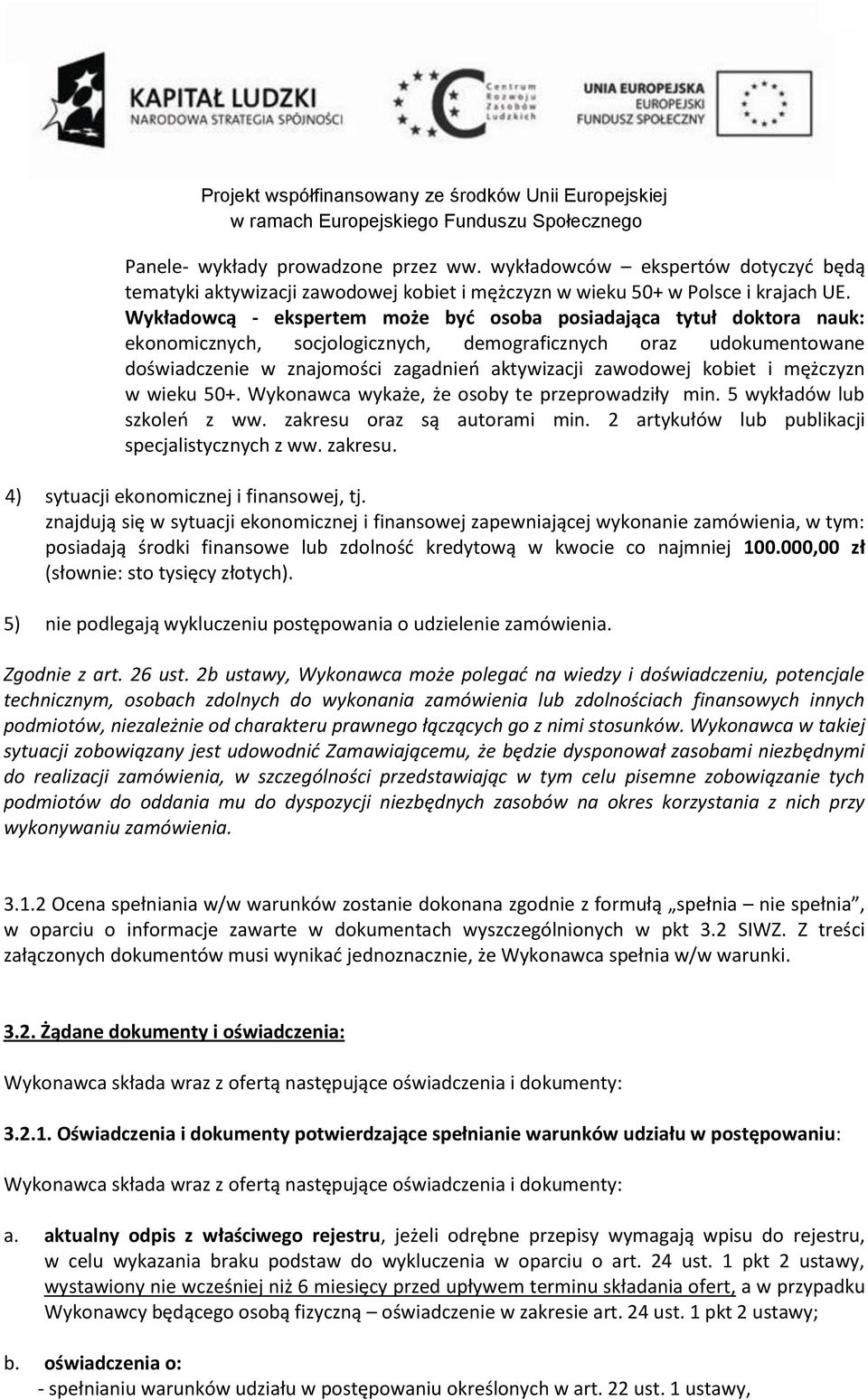 kobiet i mężczyzn w wieku 50+. Wykonawca wykaże, że osoby te przeprowadziły min. 5 wykładów lub szkoleń z ww. zakresu oraz są autorami min. 2 artykułów lub publikacji specjalistycznych z ww. zakresu. 4) sytuacji ekonomicznej i finansowej, tj.