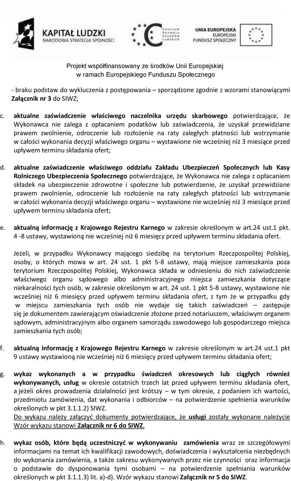 lub rozłożenie na raty zaległych płatności lub wstrzymanie w całości wykonania decyzji właściwego organu wystawione nie wcześniej niż 3 miesiące przed upływem terminu składania ofert; d.