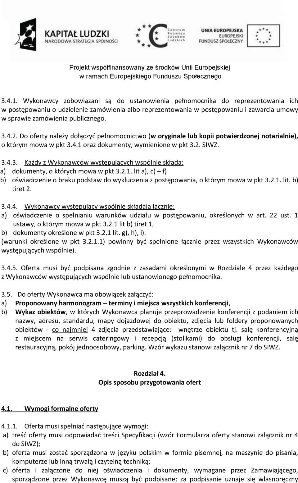 publicznego. 3.4.2. Do oferty należy dołączyć pełnomocnictwo (w oryginale lub kopii potwierdzonej notarialnie), o którym mowa w pkt 3.4.1 oraz dokumenty, wymienione w pkt 3.2. SIWZ. 3.4.3. Każdy z Wykonawców występujących wspólnie składa: a) dokumenty, o których mowa w pkt 3.