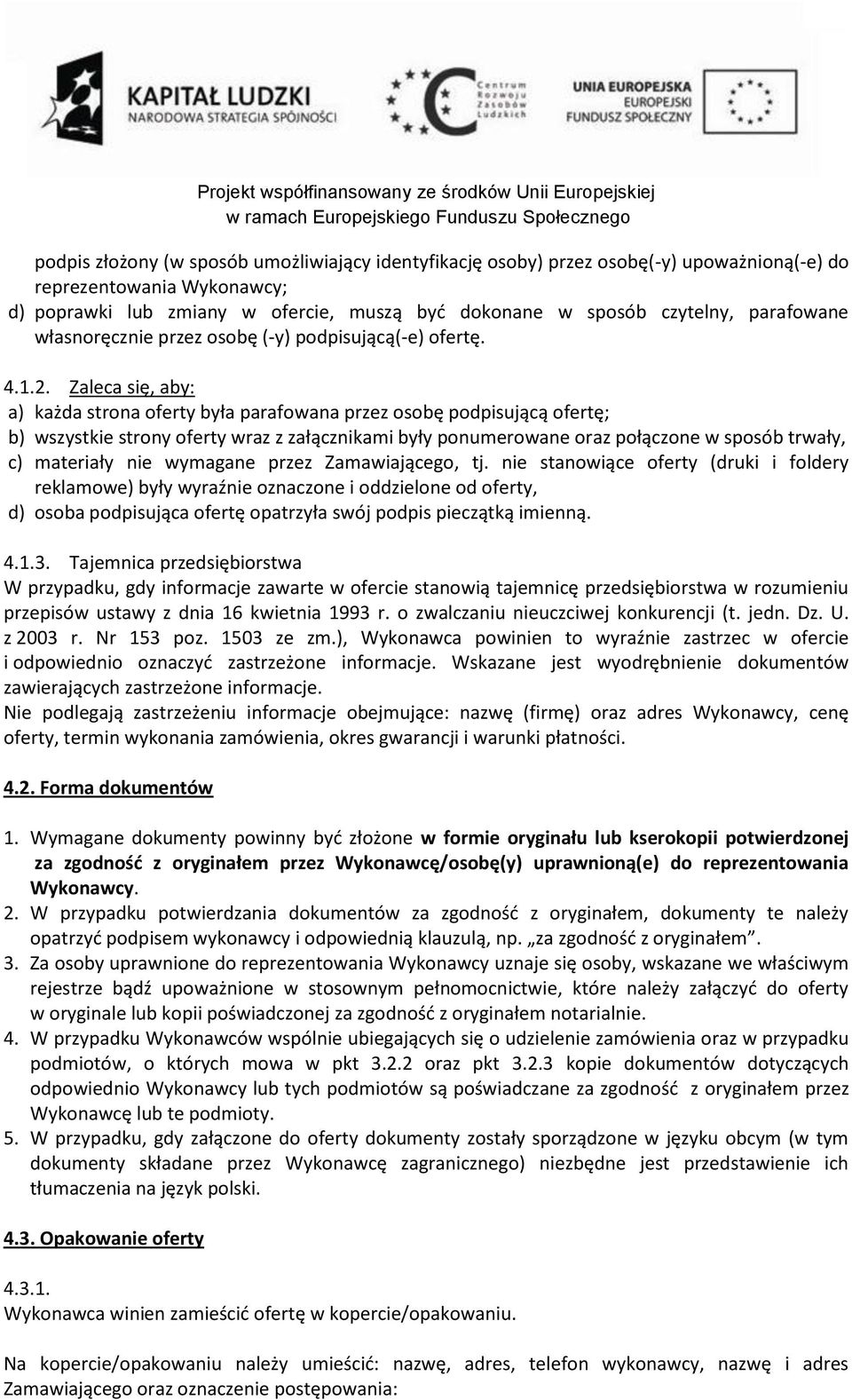 Zaleca się, aby: a) każda strona oferty była parafowana przez osobę podpisującą ofertę; b) wszystkie strony oferty wraz z załącznikami były ponumerowane oraz połączone w sposób trwały, c) materiały