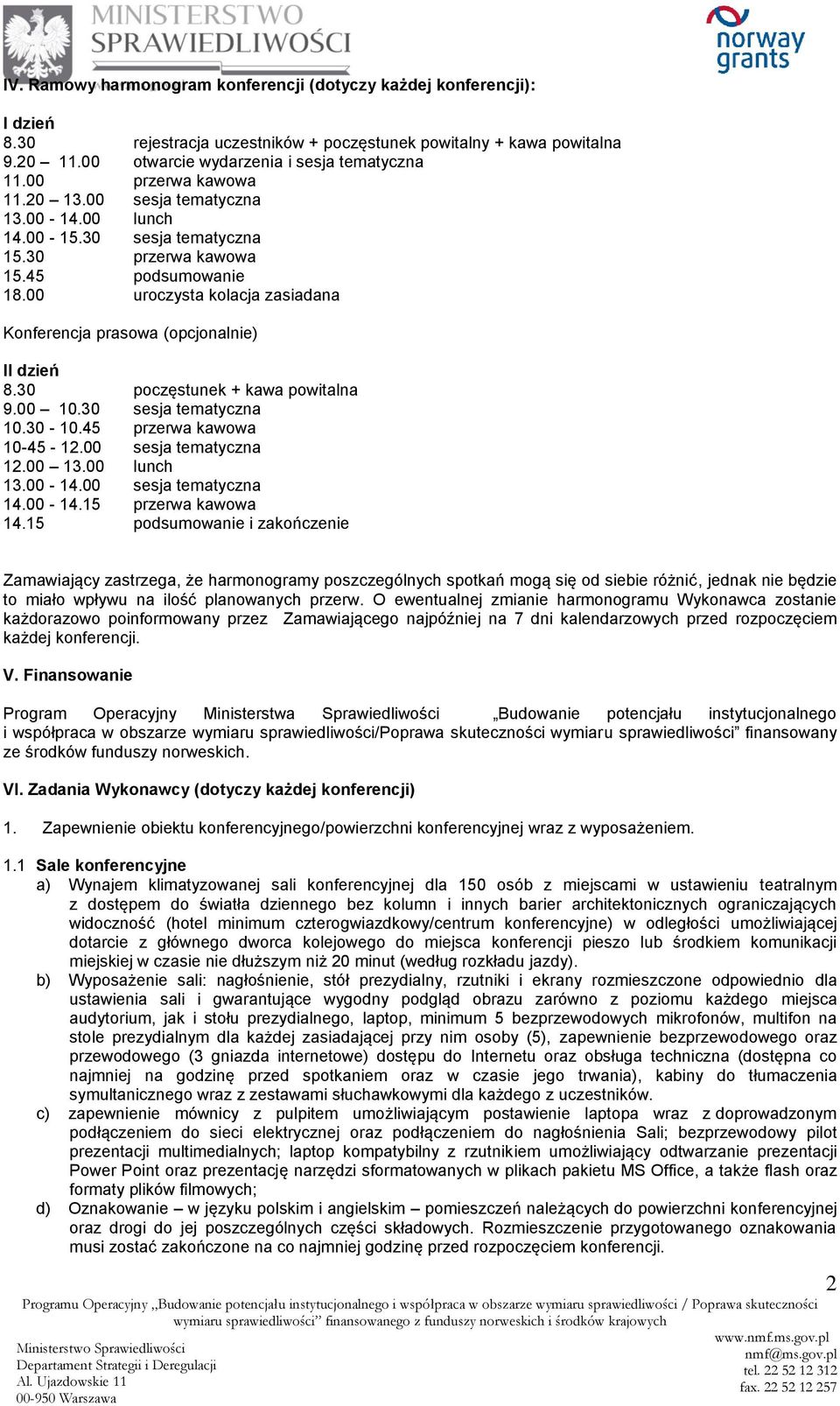 00 uroczysta kolacja zasiadana Konferencja prasowa (opcjonalnie) II dzień 8.30 poczęstunek + kawa powitalna 9.00 10.30 sesja tematyczna 10.30-10.45 przerwa kawowa 10-45 - 12.00 sesja tematyczna 12.