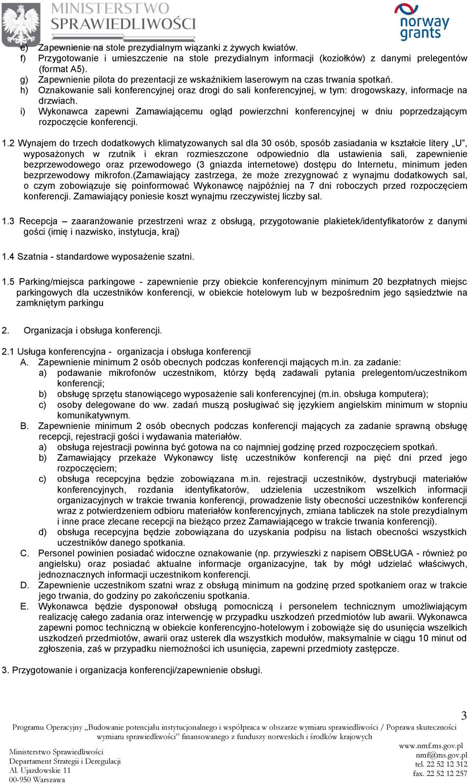 i) Wykonawca zapewni Zamawiającemu ogląd powierzchni konferencyjnej w dniu poprzedzającym rozpoczęcie konferencji. 1.