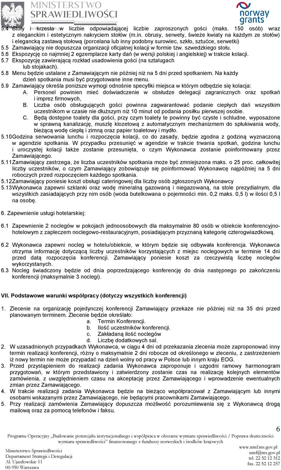 5 Zamawiający nie dopuszcza organizacji oficjalnej kolacji w formie tzw. szwedzkiego stołu. 5.6 Ekspozycję co najmniej 2 egzemplarze karty dań (w wersji polskiej i angielskiej) w trakcie kolacji. 5.7 Ekspozycję zawierającą rozkład usadowienia gości (na sztalugach lub stojakach).