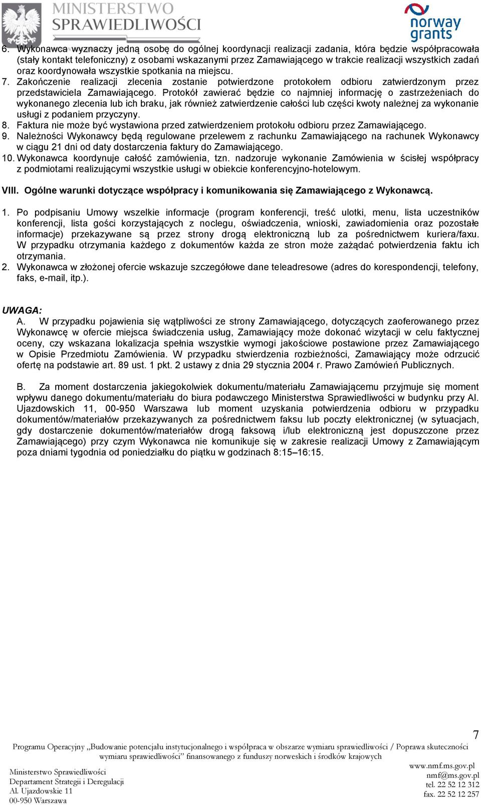 Protokół zawierać będzie co najmniej informację o zastrzeżeniach do wykonanego zlecenia lub ich braku, jak również zatwierdzenie całości lub części kwoty należnej za wykonanie usługi z podaniem