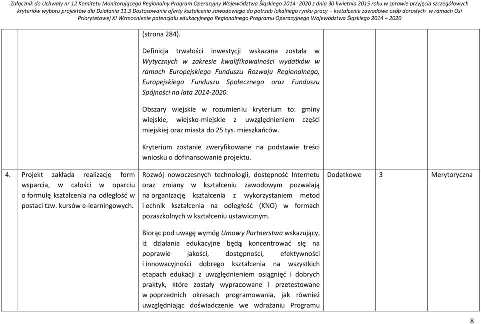 Funduszu Spójności na lata 2014-2020. Obszary wiejskie w rozumieniu kryterium to: gminy wiejskie, wiejsko-miejskie z uwzględnieniem części miejskiej oraz miasta do 25 tys. mieszkańców. 4.