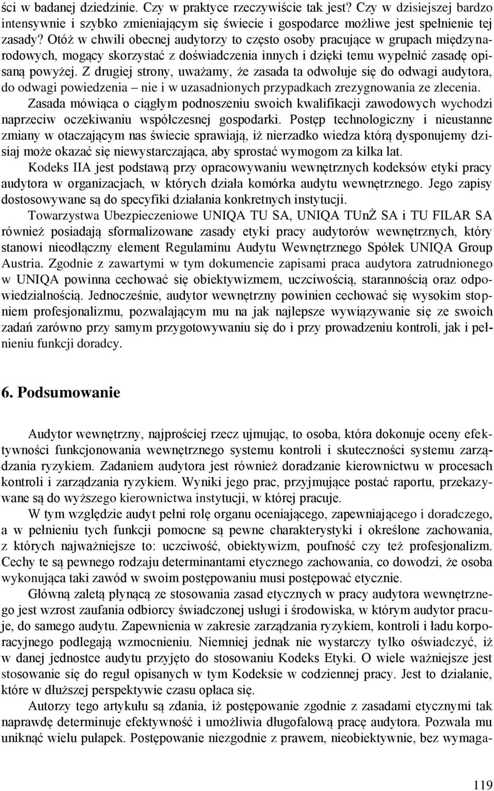 Z drugiej strony, uważamy, że zasada ta odwołuje się do odwagi audytora, do odwagi powiedzenia nie i w uzasadnionych przypadkach zrezygnowania ze zlecenia.