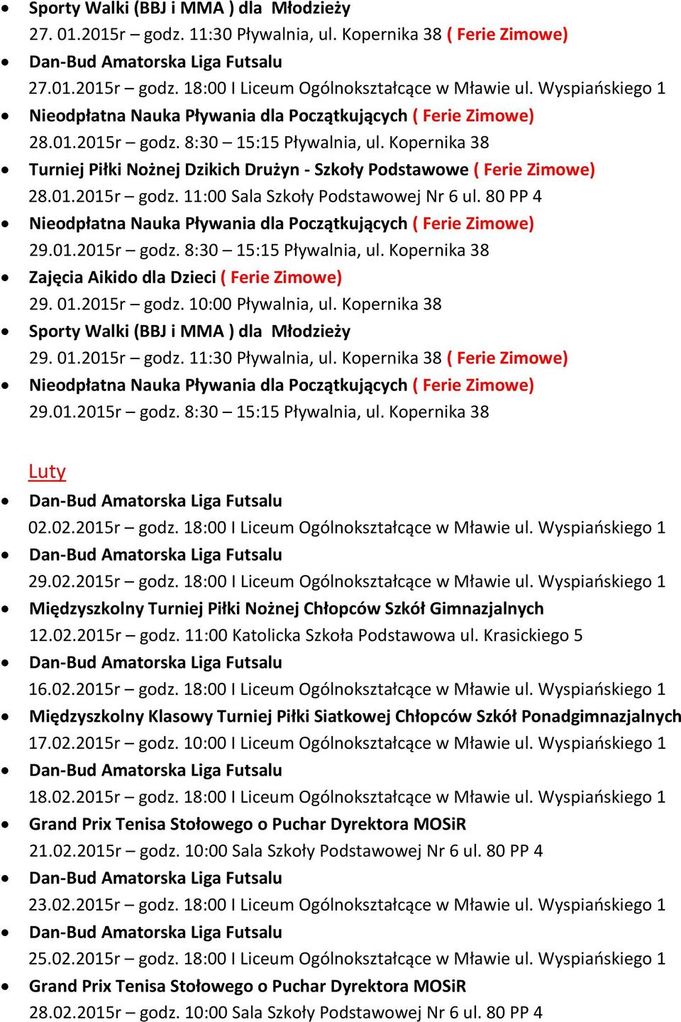 Kopernika 38 29. 01.2015r godz. 10:00 Pływalnia, ul. Kopernika 38 29. 01.2015r godz. 11:30 Pływalnia, ul. Kopernika 38 ( Ferie Zimowe) 29.01.2015r godz. 8:30 15:15 Pływalnia, ul. Kopernika 38 Luty 02.