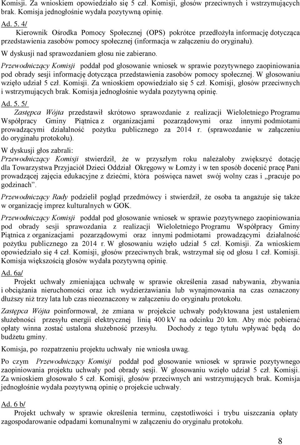 4/ Kierownik Ośrodka Pomocy Społecznej (OPS) pokrótce przedłożyła informację dotycząca przedstawienia zasobów pomocy społecznej (informacja w załączeniu do oryginału).