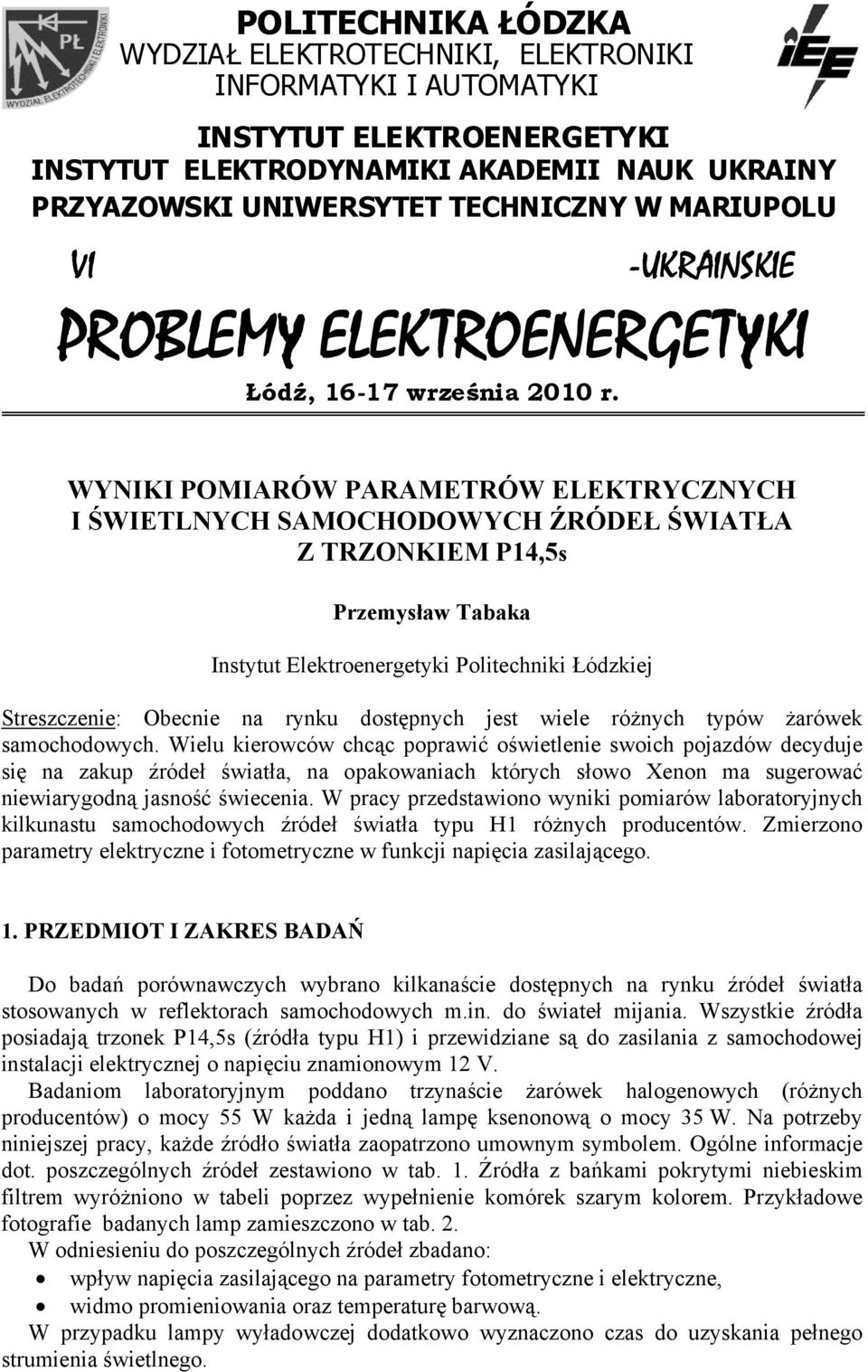 WYNIKI POMIARÓW PARAMETRÓW ELEKTRYCZNYCH I ŚWIETLNYCH SAMOCHODOWYCH ŹRÓDEŁ ŚWIATŁA Z TRZONKIEM P14,5s Przemysław Tabaka Instytut Elektroenergetyki Politechniki Łódzkiej Streszczenie: Obecnie na rynku