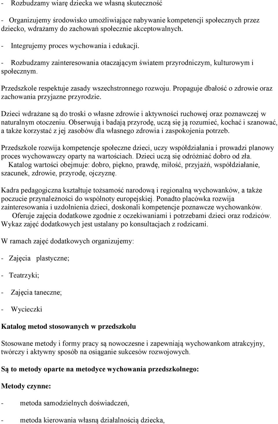 Propaguje dbałość o zdrowie oraz zachowania przyjazne przyrodzie. Dzieci wdrażane są do troski o własne zdrowie i aktywności ruchowej oraz poznawczej w naturalnym otoczeniu.