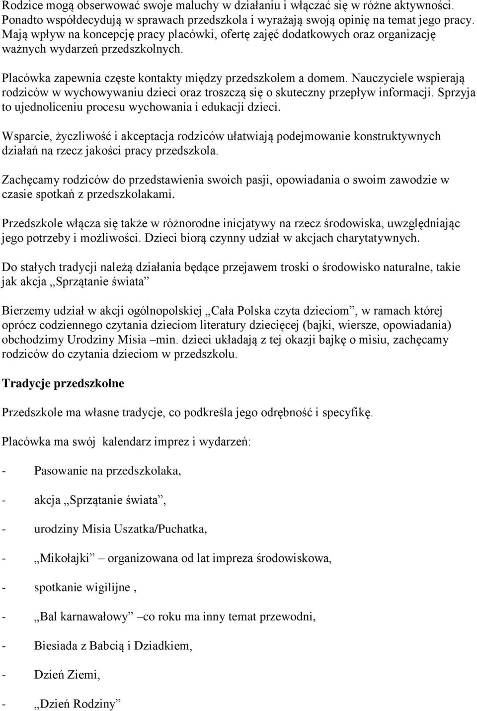 Nauczyciele wspierają rodziców w wychowywaniu dzieci oraz troszczą się o skuteczny przepływ informacji. Sprzyja to ujednoliceniu procesu wychowania i edukacji dzieci.