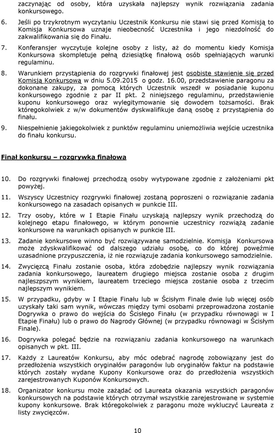 Konferansjer wyczytuje kolejne osoby z listy, aż do momentu kiedy Komisja Konkursowa skompletuje pełną dziesiątkę finałową osób spełniających warunki regulaminu. 8.