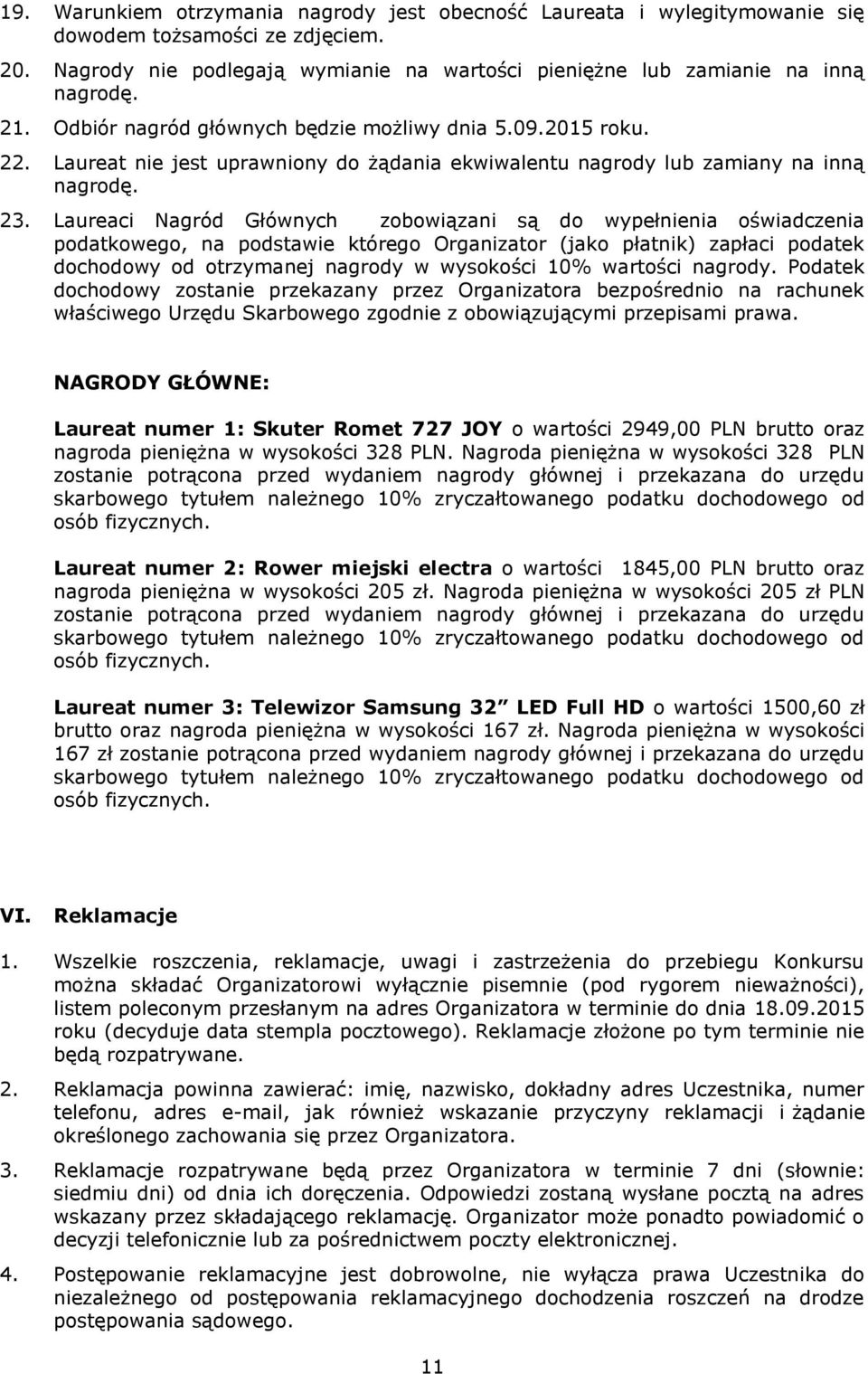 Laureaci Nagród Głównych zobowiązani są do wypełnienia oświadczenia podatkowego, na podstawie którego Organizator (jako płatnik) zapłaci podatek dochodowy od otrzymanej nagrody w wysokości 10%