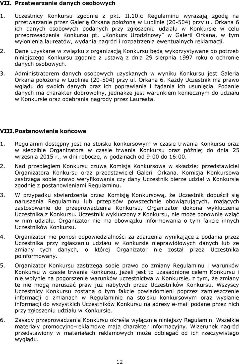 Konkurs Urodzinowy w Galerii Orkana, w tym wyłonienia laureatów, wydania nagród i rozpatrzenia ewentualnych reklamacji. 2.
