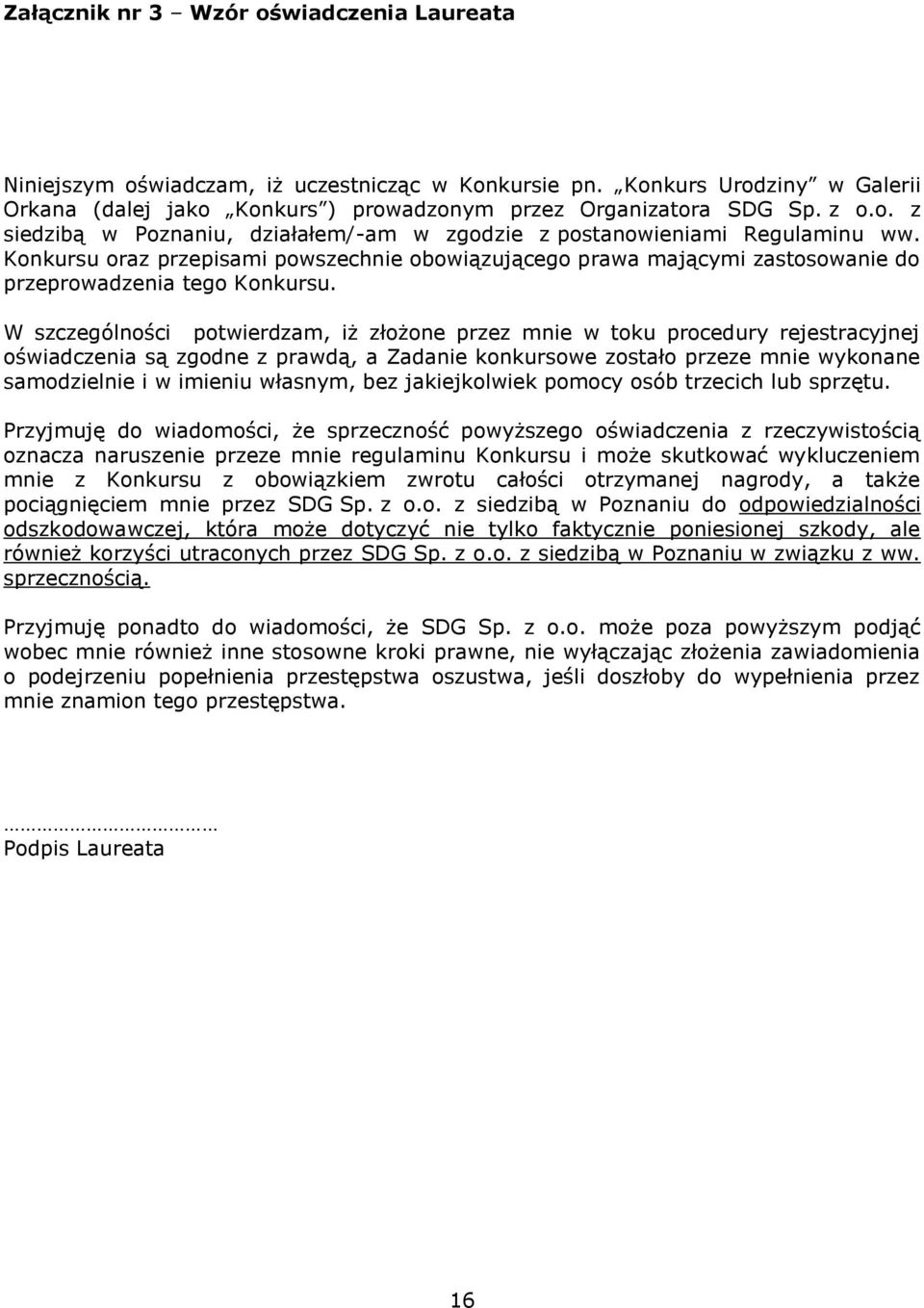 W szczególności potwierdzam, iż złożone przez mnie w toku procedury rejestracyjnej oświadczenia są zgodne z prawdą, a Zadanie konkursowe zostało przeze mnie wykonane samodzielnie i w imieniu własnym,
