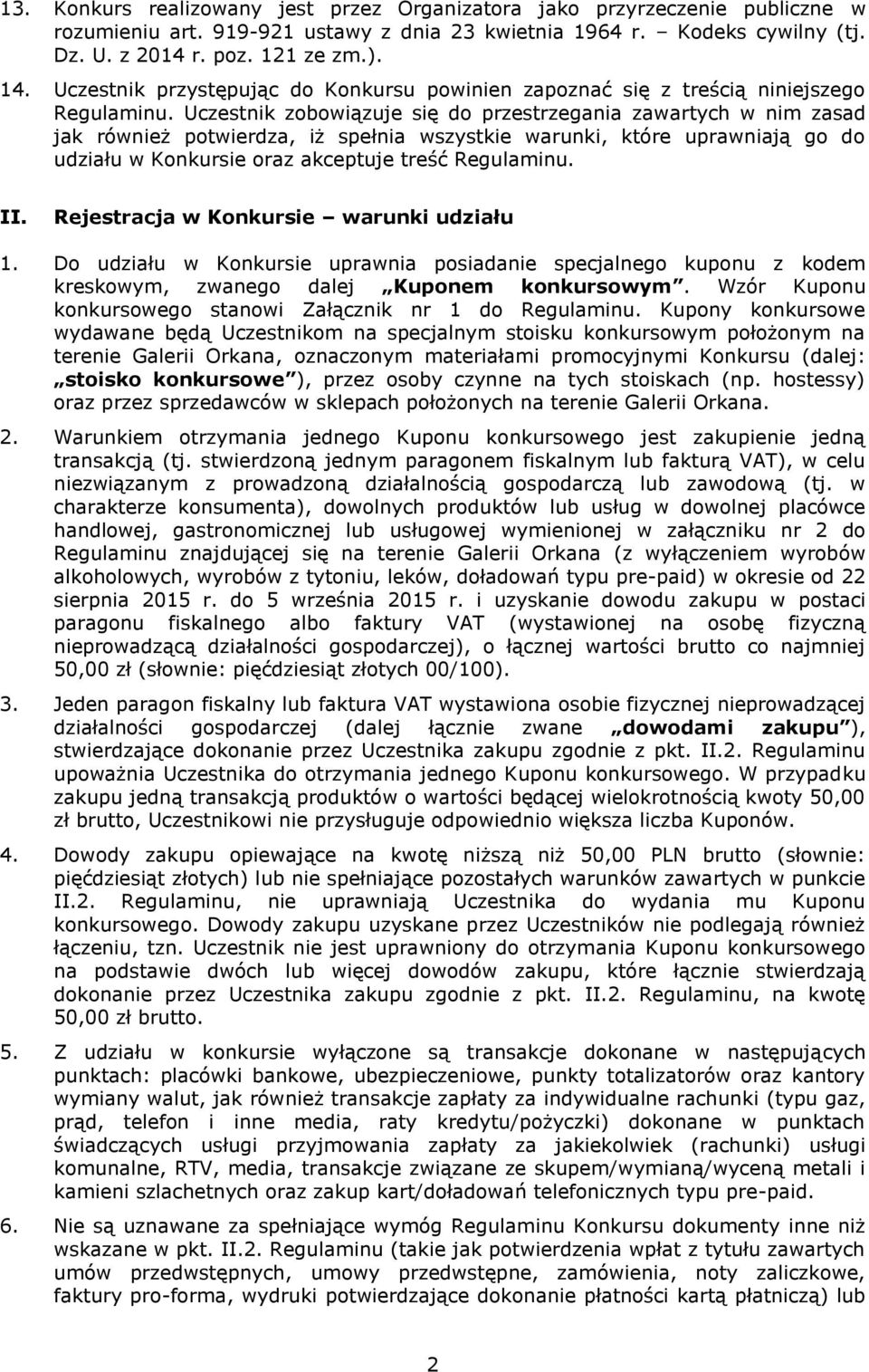 Uczestnik zobowiązuje się do przestrzegania zawartych w nim zasad jak również potwierdza, iż spełnia wszystkie warunki, które uprawniają go do udziału w Konkursie oraz akceptuje treść Regulaminu. II.