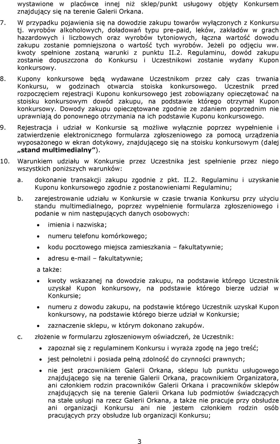 Jeżeli po odjęciu ww. kwoty spełnione zostaną warunki z punktu II.2. Regulaminu, dowód zakupu zostanie dopuszczona do Konkursu i Uczestnikowi zostanie wydany Kupon konkursowy. 8.