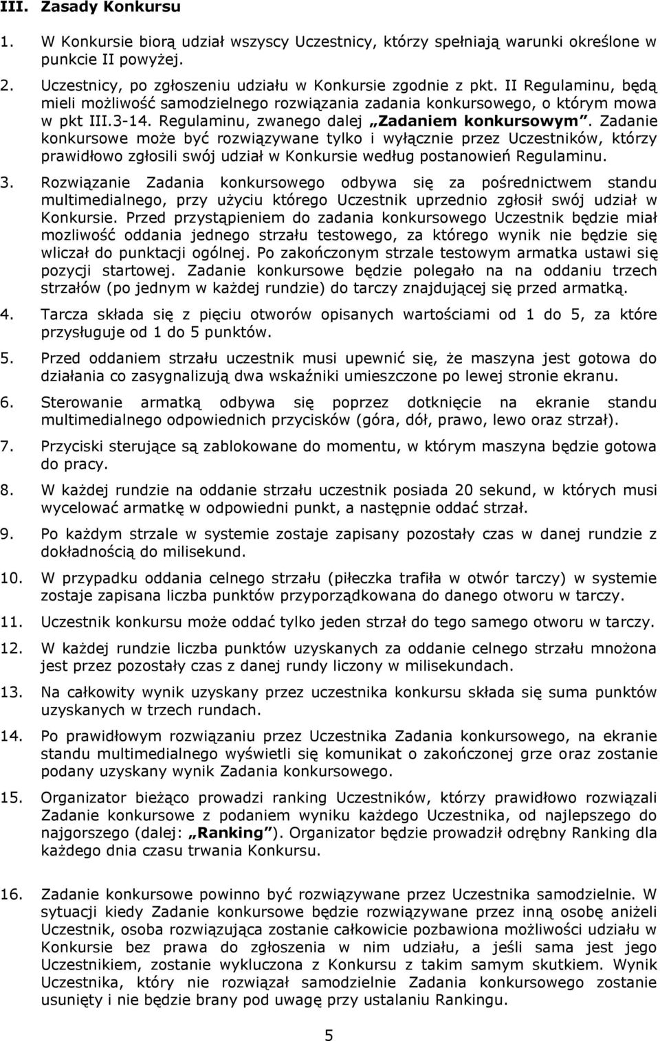 Zadanie konkursowe może być rozwiązywane tylko i wyłącznie przez Uczestników, którzy prawidłowo zgłosili swój udział w Konkursie według postanowień Regulaminu. 3.